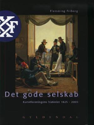 Det gode selskab : Kunstforeningens historier 1825-2000