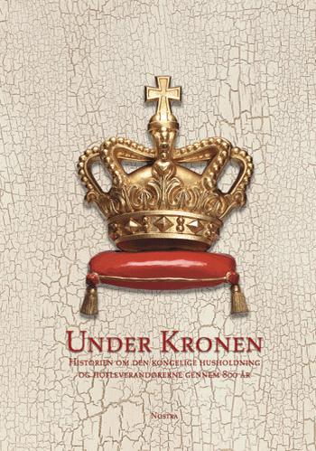 Under Kronen : historien om den kongelige husholdning og hofleverandørerne gennem 800 år