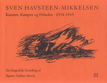 Sven Havsteen-Mikkelsen : en biografisk fortælling. Bind 3 : 1934-1945 : kunsten, kampen og friheden
