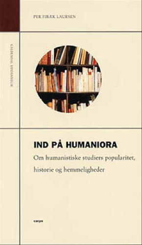 Ind på humaniora : om humanistiske studiers popularitet, historie og hemmeligheder