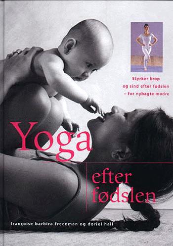 Yoga efter fødslen : styrker krop og sind efter fødslen - for nybagte mødre