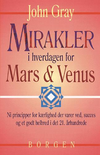Mirakler i hverdagen for Mars og Venus : ni principper for kærlighed der varer ved, succes og et godt helbred i det 21. århundrede