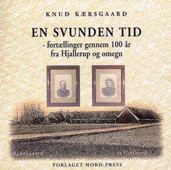 En svunden tid : fortællinger gennem 100 år fra Hjallerup og omegn. Bind 1