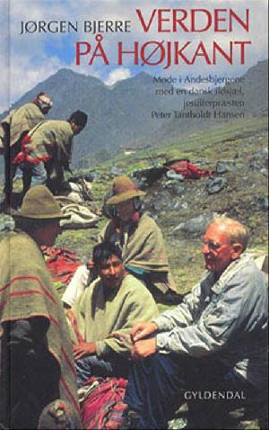 Verden på højkant : møde i Andesbjergene med en dansk ildsjæl, jesuiterpræsten Peter Tantholdt Hansen