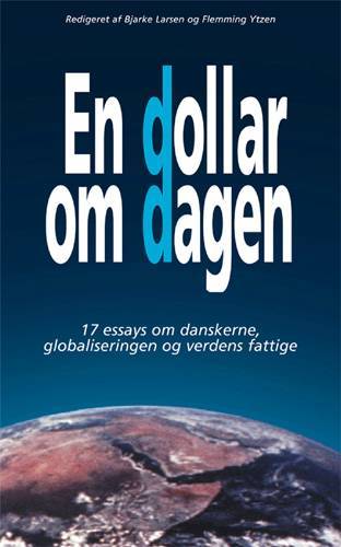 En dollar om dagen : 17 essays om danskerne, globaliseringen og verdens fattige