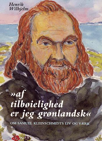 "Af tilbøielighed er jeg grønlandsk" : om Samuel Kleinschmidts liv og værk