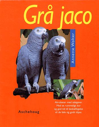 Grå jaco : ekspertråd om anskaffelse, tilvænning, pleje, ernæring og om at holde fuglen sund og rask