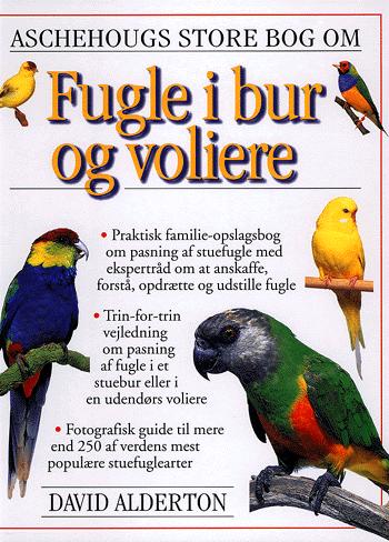 Aschehougs store bog om fugle i bur og voliere : praktisk familie-opslagsbog om pasning af stuefugle med ekspertråd om at anskaffe, forstå, opdrætte og udstille fugle
