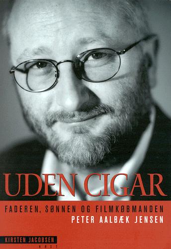 Uden cigar : faderen, sønnen og filmkøbmanden Peter Aalbæk Jensen