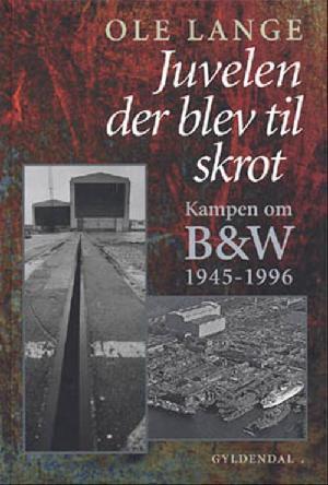 Juvelen der blev til skrot : kampen om B&W 1945-1996