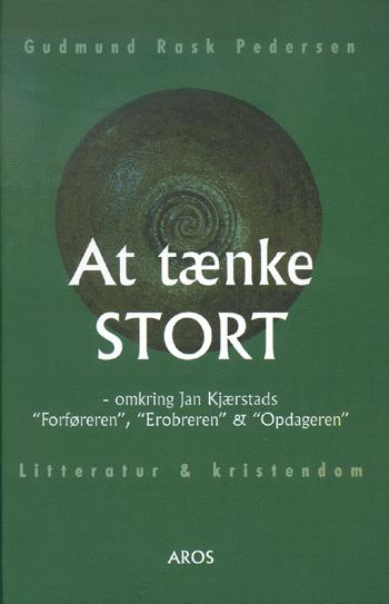 At tænke stort : omkring Jan Kjærstads "Forføreren", "Erobreren" og "Opdageren"