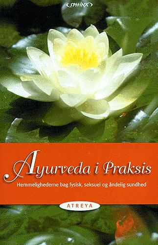 Ayurveda i praksis : hemmelighederne bag fysisk, seksuel og åndelig sundhed