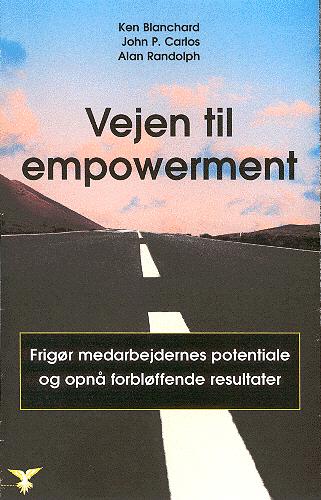Vejen til empowerment : frigøre medarbejdernes potentiale og opnå forbløffende resultater