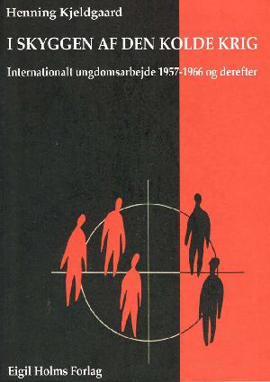 I skyggen af den kolde krig : internationalt ungdomsarbejde 1957-1966 og derefter