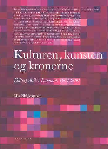 Kulturen, kunsten og kronerne : kulturpolitik i Danmark 1961-2001
