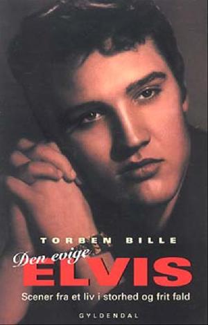 Den evige Elvis : scener fra et liv i storhed og frit fald