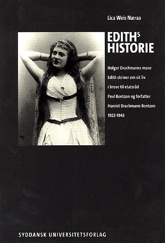 Ediths historie : Holger Drachmanns muse Edith skriver om sit liv i breve til etatsråd Povl Bentzon og forfatter Harriet Drachmann Bentzon 1923-1943
