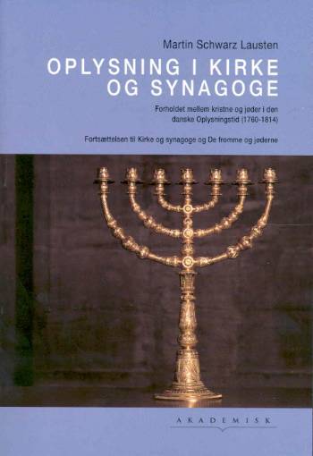 Oplysning i kirke og synagoge : forholdet mellem kristne og jøder i den danske oplysningstid (1760-1814)