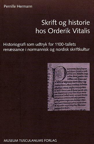Skrift og historie hos Orderik Vitalis : historiografi som udtryk for 1100-tallets renæssance i normannisk og nordisk skriftkultur