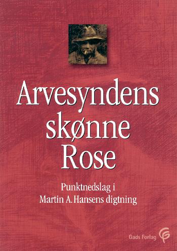 Arvesyndens skønne Rose : punktnedslag i Martin A. Hansens digtning