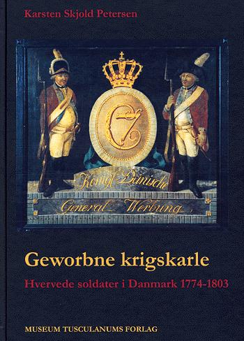 Geworbne krigskarle : hvervede soldater i Danmark 1774-1803
