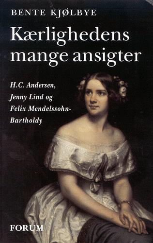 Kærlighedens mange ansigter : H.C. Andersen, Jenny Lind og Felix Mendelssohn-Bartholdy