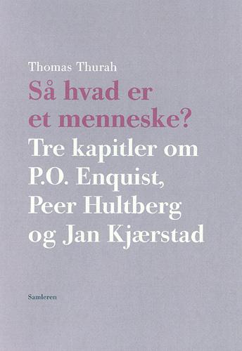 Så hvad er et menneske? : tre kapitler om P.O. Enquist, Peer Hultberg og Jan Kjærstad