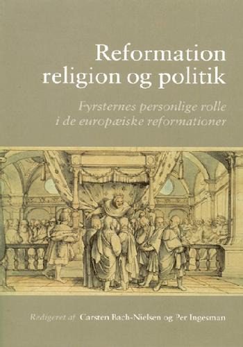 Reformation, religion og politik : fyrsternes personlige rolle i de europæiske reformationer