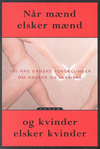 Når mænd elsker mænd og kvinder elsker kvinder : 160 års danske fortællinger om bøsser og lesbiske