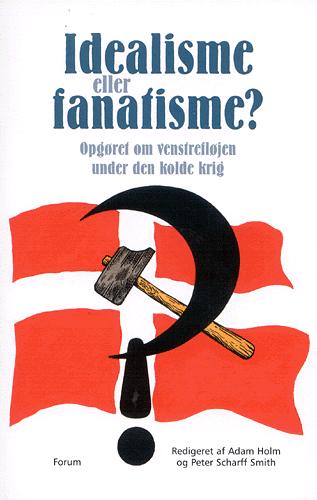 Idealisme eller fanatisme? : opgøret om venstrefløjen under den kolde krig : antologi