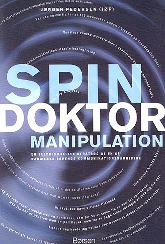 Spindoktor manipulation : en selvbiografisk debatbog af en af Danmarks førende kommunikationseksperter