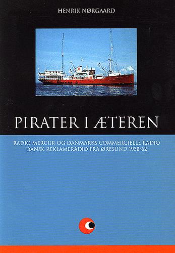 Pirater i æteren : Radio Mercur og Danmarks Commercielle Radio : dansk reklameradio fra Øresund 1958-62