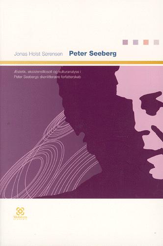 Peter Seeberg : æstetik, eksistensfilosofi og kulturanalyse i Peter Seebergs skønlitterære forfatterskab