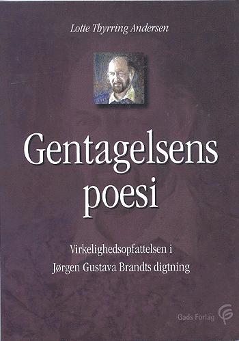 Gentagelsens poesi : virkelighedsopfattelsen i Jørgen Gustava Brandts digtning