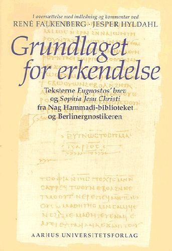 Grundlaget for erkendelse : teksterne Eugnostos' brev og Sophia Jesu Christi fra Nag Hammadi-biblioteket og Berlinergnostikeren