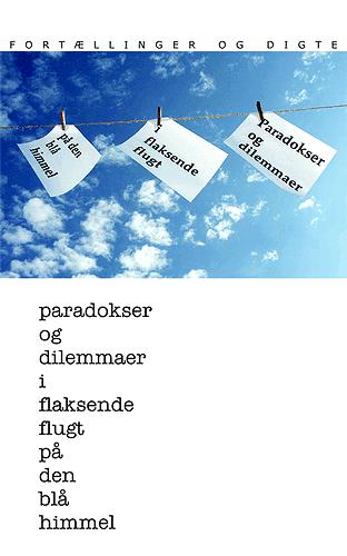 Paradokser og dilemmaer i flaksende flugt på den blå himmel : fortællinger og digte