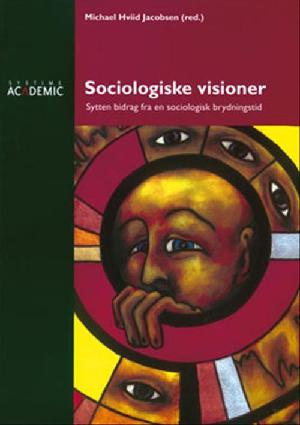 Sociologiske visioner : sytten bidrag fra en sociologisk brydningstid