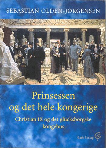 Prinsessen og det hele kongerige : Christian IX og det glücksborgske kongehus