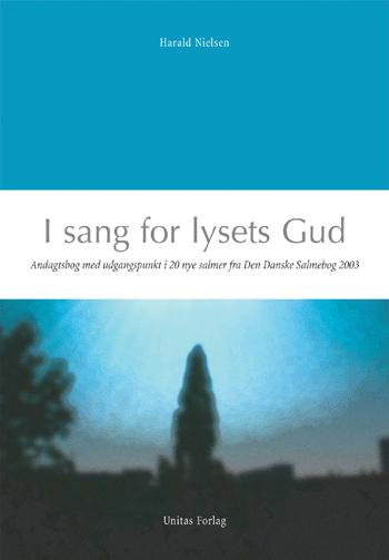 I sang for lysets Gud : andagtsbog med udgangspunkt i 20 nye salmer fra Den Danske Salmebog 2003