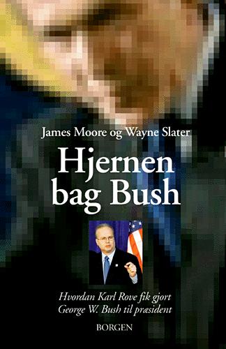 Hjernen bag Bush : hvordan Karl Rove fik gjort George W. Bush til præsident