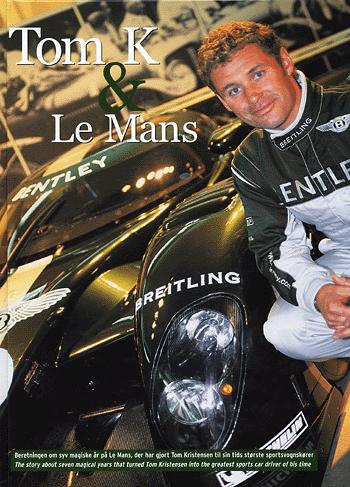 Tom K & Le Mans : beretningen om syv magiske år på Le Mans, der har gjort Tom Kristensen til sin tids største sportsvognkører
