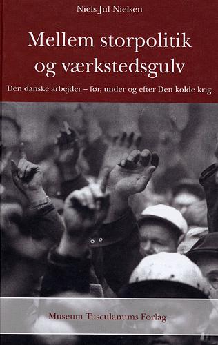 Mellem storpolitik og værkstedsgulv : den danske arbejder - før, under og efter Den kolde krig