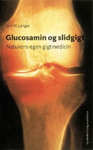 Glucosamin og slidgigt : naturens egen gigtmedicin