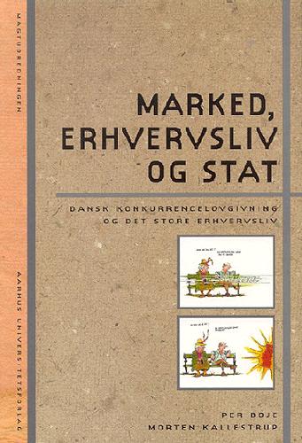 Marked, erhvervsliv og stat : dansk konkurrencelovgivning og det store erhvervsliv