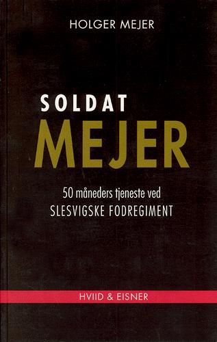 Soldat Mejer : 50 måneders tjeneste ved Slesvigske Fodregiment