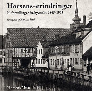 Horsens-erindringer : ni fortællinger fra byens liv \1865-1925\