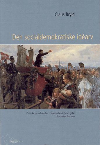 Den socialdemokratiske idéarv : politiske grundværdier i dansk arbejderbevægelse før velfærdsstaten : en antologi