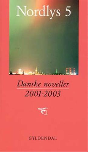 Nordlys. Bind 5 : Danske noveller 2001-2003