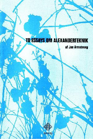 To essays om Alexanderteknik : et øjebliks fuldstændig frihed : at stå, at betragte noget og at se