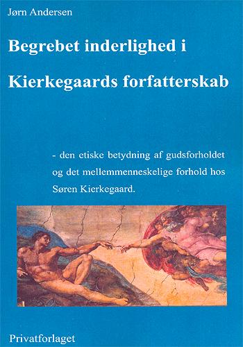 Begrebet inderlighed i Kierkegaards forfatterskab : den etiske betydning af gudsforholdet og det mellemmenneskelige forhold hos Søren Kierkegaard